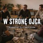 W STRONĘ OJCA. Warsztat dla mężczyzn. Warszawa. XXVI edycja
