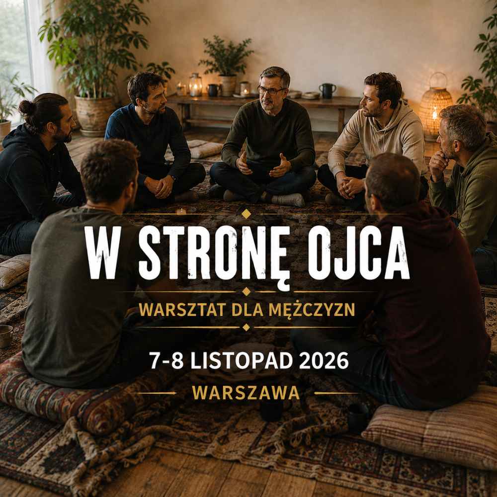 W STRONĘ OJCA. Warsztat dla mężczyzn 7-8 listopad 2026, Warszawa. Zadatek